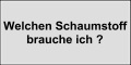 Welchen Schaumstoff benötige ich?